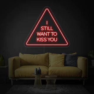 I Still Want to Kiss You Neon Sign