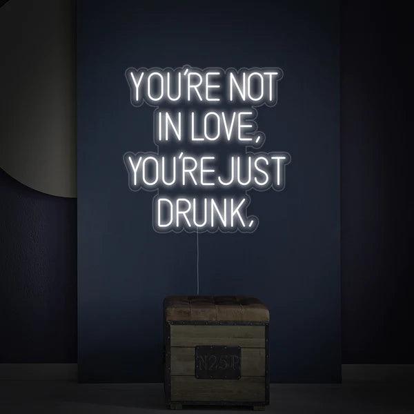 You Are Not In Love You Just Drunk Neon Sign - Makkar & Brothers
